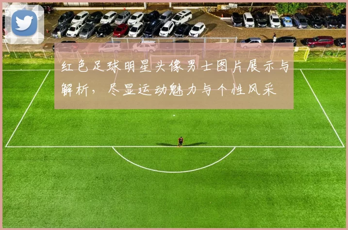 红色足球明星头像男士图片展示与解析，尽显运动魅力与个性风采