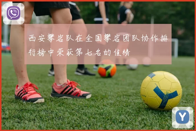 西安攀岩队在全国攀岩团队协作排行榜中荣获第七名的佳绩