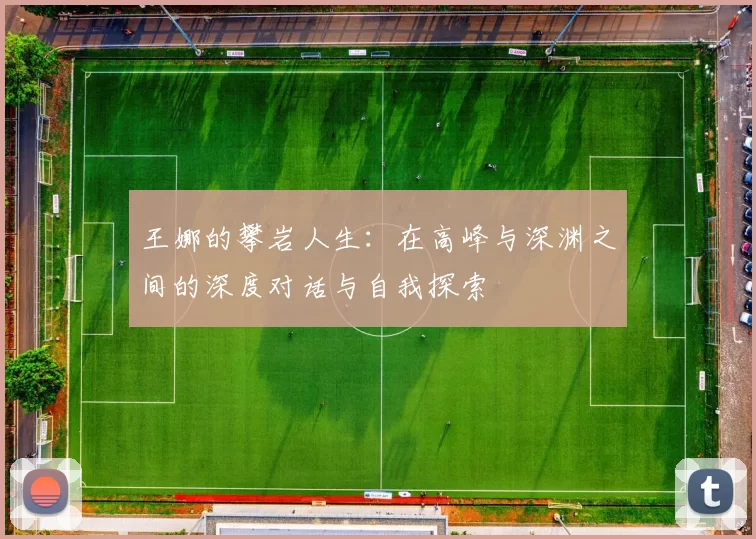 王娜的攀岩人生：在高峰与深渊之间的深度对话与自我探索