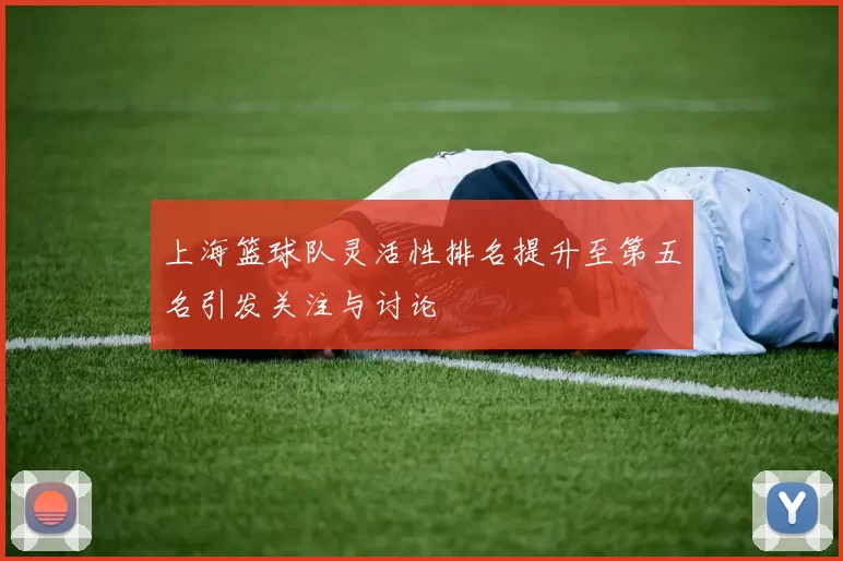 上海篮球队灵活性排名提升至第五名引发关注与讨论