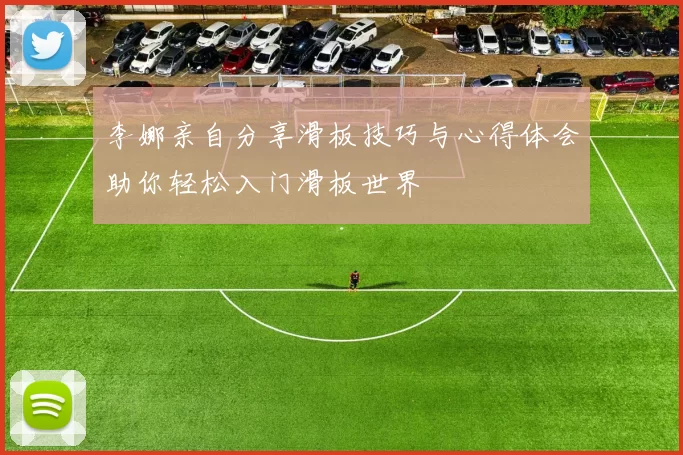 李娜亲自分享滑板技巧与心得体会助你轻松入门滑板世界