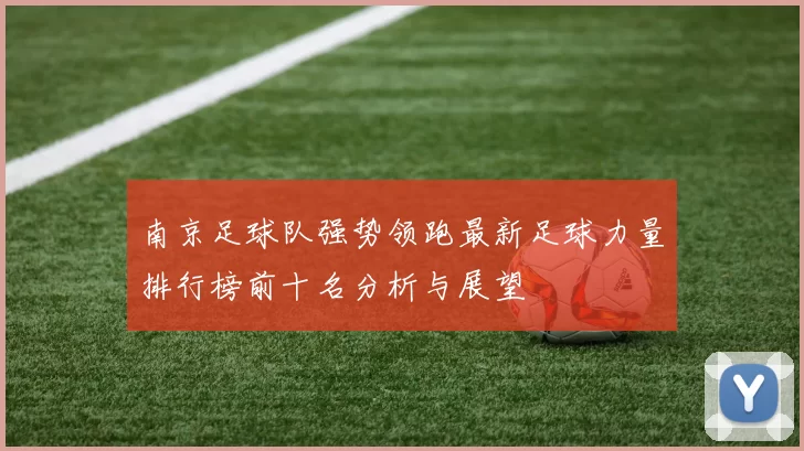 南京足球队强势领跑最新足球力量排行榜前十名分析与展望