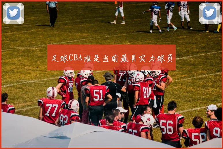 足球CBA谁是当前最具实力球员
