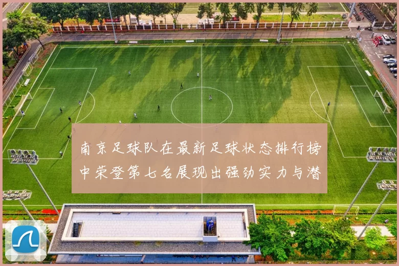 南京足球队在最新足球状态排行榜中荣登第七名展现出强劲实力与潜力