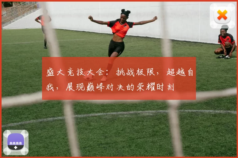 盛大竞技大会：挑战极限，超越自我，展现巅峰对决的荣耀时刻