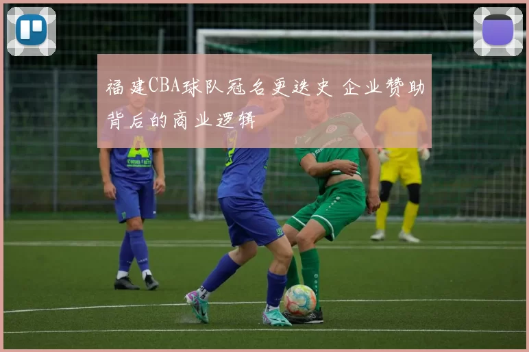 福建CBA球队冠名更迭史 企业赞助背后的商业逻辑
