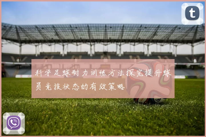 科学足球耐力训练方法探究提升球员竞技状态的有效策略