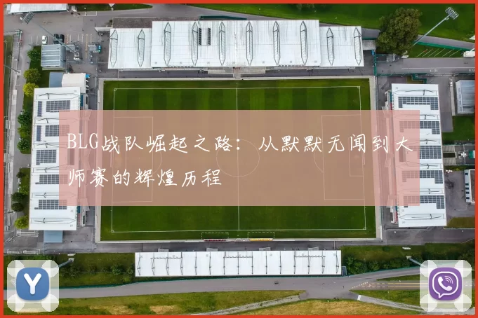 BLG战队崛起之路：从默默无闻到大师赛的辉煌历程