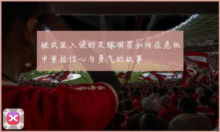 被武装入侵的足球明星如何在危机中重拾信心与勇气的故事