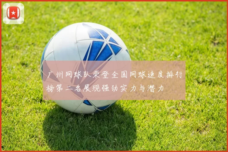 广州网球队荣登全国网球速度排行榜第二名展现强劲实力与潜力