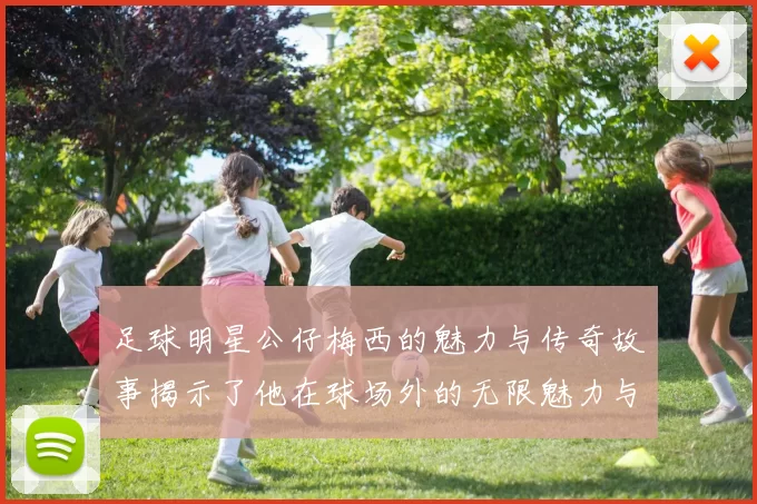 足球明星公仔梅西的魅力与传奇故事揭示了他在球场外的无限魅力与影响力