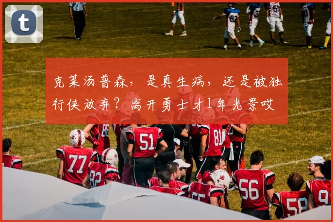 克莱汤普森，是真生病，还是被独行侠放弃？离开勇士才1年光景哎